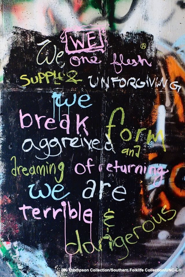 graffiti that says " "we / we one flesh / supple & unforgiving / we / break form / aggrieved and / dreaming of returning / we are / terrible & / dangerous."